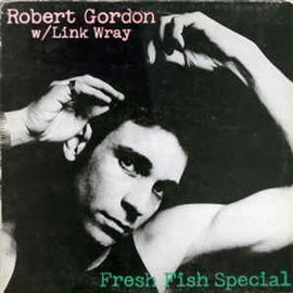 Robert Gordon With Link Wray ‎– Fresh Fish Special  (1978)