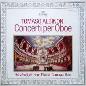 Tomaso Albinoni - Heinz Holliger, Hans Elhorst, Camerata Bern ‎– Concerti Per Oboe  (1979)