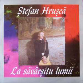 Ștefan Hrușcă ‎– La Săvârșitu Lumii  (1993)