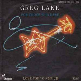 Greg Lake ‎– For Those Who Dare / Love You Too Much  (1981)     7"