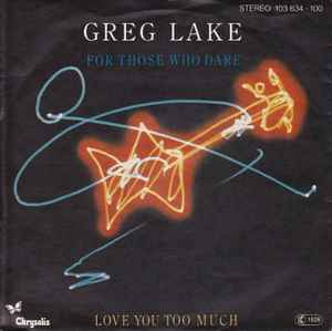 Greg Lake ‎– For Those Who Dare / Love You Too Much  (1981)     7"