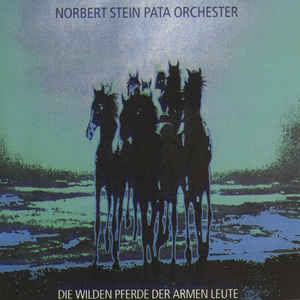 Norbert Stein, Pata Orchester ‎– Die Wilden Pferde Der Armen Leute  (1990)