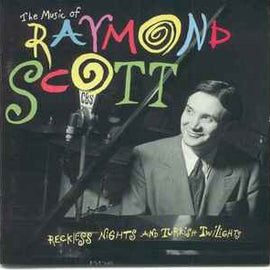 Raymond Scott ‎– The Music Of Raymond Scott - Reckless Nights And Turkish Twilights  (1999)