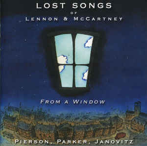 Pierson*, Parker*, Janovitz* ‎– Lost Songs Of Lennon & McCartney - From A Window  (2003)