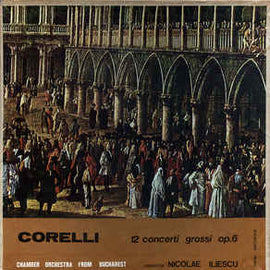 Corelli* - Chamber Orchestra From Bucharest* Conductor Nicolae Iliescu ‎– 12 Concerti Grossi Op. 6 (1987)