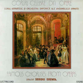 Corul Bărbătesc al Ansamblului Armatei* și Orchestra simfonică a Ansamblului Armatei* , Dirijor: Sergiu Eremia ‎– Coruri Celebre Din Opere = Famous Choruses From Operas (1983)