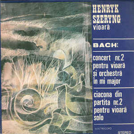 Henryk Szeryng - Bach* ‎– Concert Nr. 2 Pentru Vioară Și Orchestră În Mi Major / Ciacona Din Partita Nr. 2 Pentru Vioară Solo