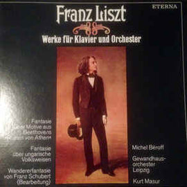 Franz Liszt - Michel Béroff, Gewandhausorchester Leipzig, Kurt Masur ‎– Werke Für Klavier Und Orchester: Fantasie Über Motive Aus Beethovens "Ruinen Von Athen" / Fantasie Über Ungarische Volksweisen / Wandererfantasie Von Franz Schubert (1981)