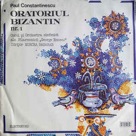 Paul Constantinescu - Corul Filarmonicii De Stat "George Enescu"* și Orchestra Simfonică A Filarmonicii De Stat "George Enescu" , Dirijor : Mircea Basarab ‎– Oratoriul Bizantin De Crăciun