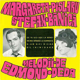 Margareta Pîslaru*, Ștefan Bănică – Melodii De Edmond Deda ‎– Ce Te Uiți Așa La Mine? / Mă Mai Gîndesc La Dumneata / N-am Nici O Vină / Of, Inimioară (1969)