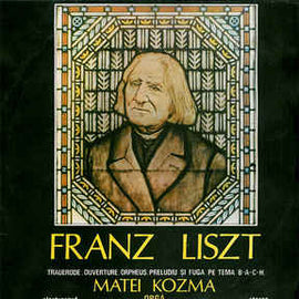 Franz Liszt - Matei Kozma ‎– Trauerode . Ouverture . Orpheus . Preludiu Și Fuga Pe Tema B-A-C-H (1982)