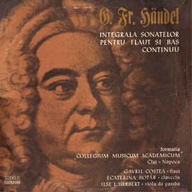 G. Fr. Händel* - Formatia „Collegium Musicum Academicum” Cluj-Napoca* - Flaut Gavril Costea Clavecin Ecaterina Botár* Viola Da Gamba Ilse L. Herbert ‎– Integrala Sonatelor Pentru Flaut Si Bas Continuu (1979)